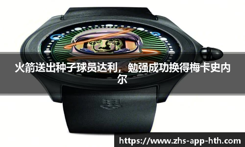 火箭送出种子球员达利，勉强成功换得梅卡史内尔