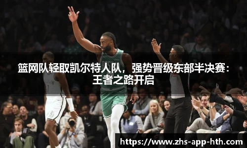 篮网队轻取凯尔特人队,强势晋级东部半决赛:王者之路开启