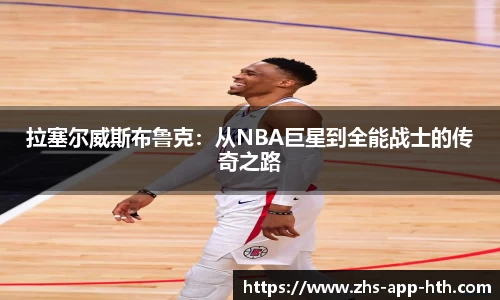 拉塞尔威斯布鲁克:从NBA巨星到全能战士的传奇之路