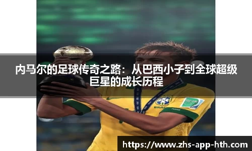内马尔的足球传奇之路:从巴西小子到全球超级巨星的成长历程