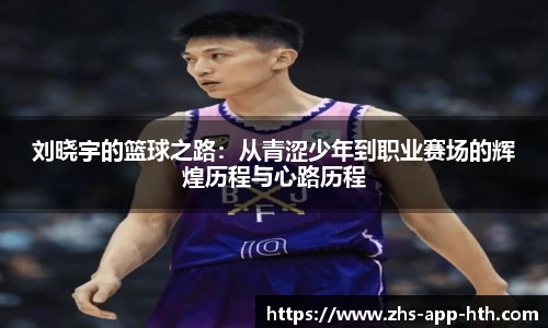 刘晓宇的篮球之路:从青涩少年到职业赛场的辉煌历程与心路历程