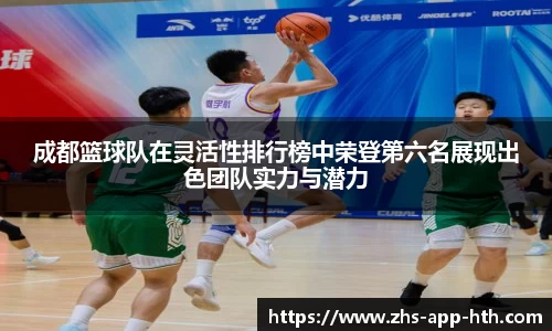 成都篮球队在灵活性排行榜中荣登第六名展现出色团队实力与潜力