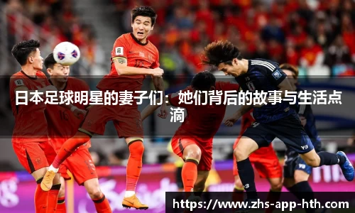 日本足球明星的妻子们：她们背后的故事与生活点滴